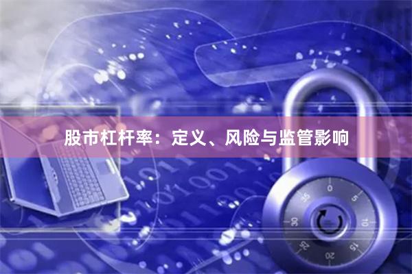 股市杠杆率：定义、风险与监管影响