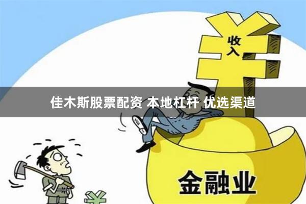 佳木斯股票配资 本地杠杆 优选渠道